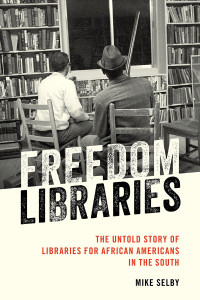 Mike Selby — Freedom Libraries: The Untold Story of Libraries for African Americans in the South