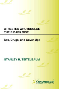 Stanley H. Teitelbaum — Athletes Who Indulge Their Dark Side: Sex, Drugs, and Cover-Ups