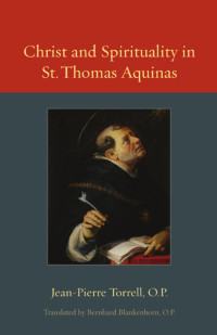 Jean-Pierre Torrell (Author) & Bernhard Blankenhorn (Translator) — Christ and Spirituality in St. Thomas Aquinas