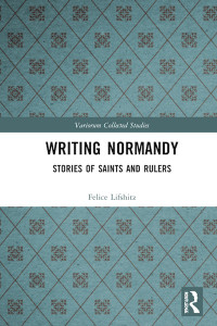 Felice Lifshitz — Writing Normandy; Stories of Saints and Rulers