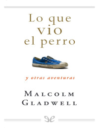 Malcolm Gladwell — LO QUE VIO EL PERRO