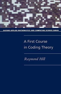 Hill, Raymond — A First Course in Coding Theory (Oxford Applied Mathematics and Computing Science Series)