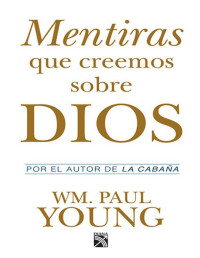 Wm. Paul Young [Young, Wm. Paul] — Mentiras que creemos sobre Dios (Spanish Edition)