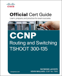 Raymond Lacoste, Kevin Wallace — CCNP Routing and Switching TSHOOT 300-135 Official Cert Guide