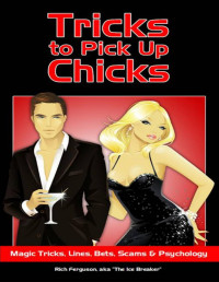 Rich Ferguson — Tricks to Pick Up Chicks: Magic Tricks, Lines, Bets, Scams and Psychology