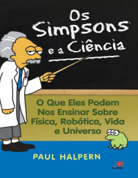 Paul Halpern — Os Simpsons e a Ciência - o que Eles Podem nos Ensinar Sobre Física, Robótica, Vida e Universo