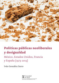 Gonzlez Sarro, Ivn; — Políticas públicas neoliberales y desigualdad. México, Estados Unidos, Francia y España (1973-2013)