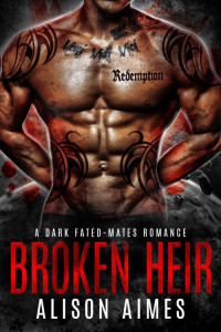 Alison Aimes — Broken Heir: A Dark Fated-Mates Romance (Ruthless Warlords Book 3)