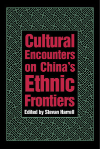 Stevan Harrell — Cultural Encounters on China s Ethnic Frontiers