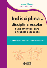 Celso dos Santos Vasconcellos — Indisciplina e disciplina escolar