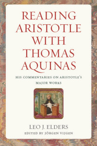 Leo J. Elders & Jorgen Vijgen (Editor) — Reading Aristotle with Thomas Aquinas: His Commentaries on Aristotle's Major Works