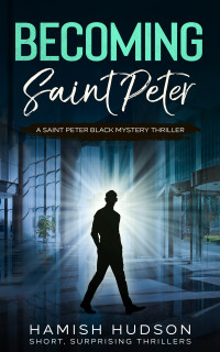 Hudson, Hamish — Becoming Saint Peter: An imposter stumbles through white-collar financial crimes (Saint Peter Black Mystery Thrillers Book 1)