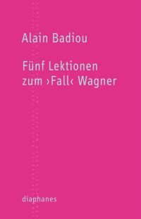 Alain Badiou; — Fnf Lektionen zum Fall Wagner