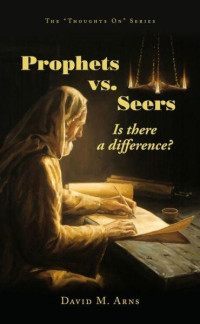 David M. Arns [Arns, David M.] — Prophets vs. Seers: Is There a Difference?