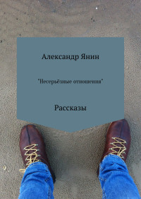 Александр Александрович Янин — Несерьёзные отношения. Сборник рассказов