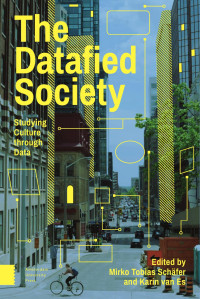 Mirko Tobias Schäfer & Karin van Es (Editors) — The Datafied Society: Studying Culture through Data