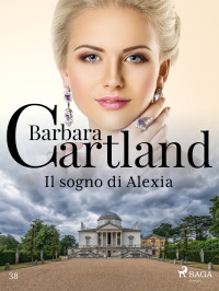 Barbara Cartland — Il sogno di Alexia (La collezione eterna di Barbara Cartland 38)