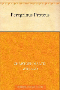 Wieland, Christoph Martin — Peregrinus Proteus