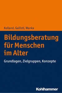 Franz Kolland & Vera Gallistl & Anna Wanka — Bildungsberatung für Menschen im Alter