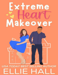 Ellie Hall — Extreme Heart Makeover (Home Sweet Home Romance 4)
