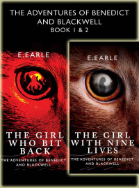 E Earle — The Girl With Nine Lives and The Girl Who Bit Back: The Adventures of Benedict and Blackwell Book 1 & 2