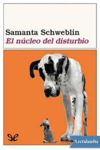Samanta Schweblin — EL NÚCLEO DEL DISTURBIO