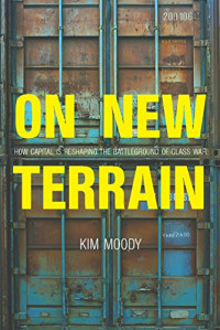 Kim Moody — On New Terrian: How Capital is Reshaping the Battleground of Class War