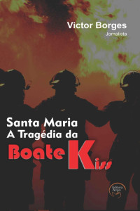 Victor Borges — Santa Maria: a Tragédia da boate Kiss