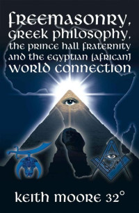 Keith Moore 32° — Freemasonry, Greek Philosophy, the Prince Hall Fraternity and the Egyptian (African) World Connection