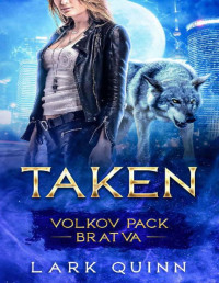 Lark Quinn — Taken: A Mafia Shifter Romance (Volkov Pack Bratva Book 3)