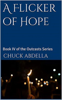 Chuck Abdella — A Flicker of Hope - Book 4 of the Outcasts Series