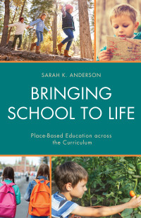 Anderson, Sarah K. — Bringing School to Life. Place-Based Education Across the Curriculum