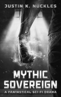 Justin K. Nuckles — Mythic Sovereign: A Fantastical Sci-Fi Drama (The Strader Notebooks Book 3)