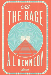 A.L. Kennedy — All the Rage: Stories