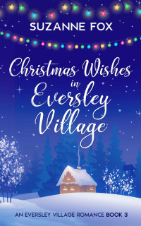 Suzanne Fox — Christmas Wishes in Eversley Village: A feelgood festive read. (Eversley Village Romance Book 3)