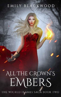 Emily Blackwood — All The Crown's Embers: The Wicked Flames Saga