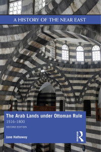 Jane Hathaway — The Arab Lands under Ottoman Rule: 1516–1800; Second Edition