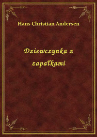 Andersen, Hans Christian — Dziewczynka z zapałkami