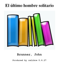 Brunner, John [Brunner, John] — El último hombre solitario