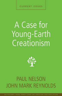 Paul Nelson;John Mark Reynolds; — A Case for Young-Earth Creationism