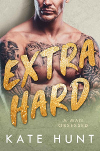 Kate Hunt — Extra Hard (A Man Obsessed Book 3)