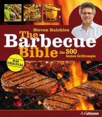 Steven Raichlen — The Barbecue Bible: Die 500 besten Grillrezepte