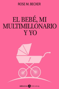 Rose M. Becker — El bebé, mi multimillonario y yo – Vol. 1