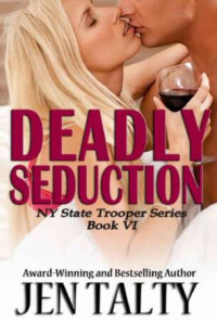Jen Talty — Deadly Seduction (New York State Trooper Series Book 6)