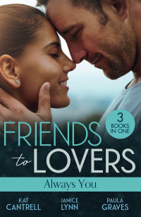 Kat Cantrell, Janice Lynn, Paula Graves — Friends To Lovers: Always You: An Heir for the Billionaire (Dynasties: The Newports) / Friend, Fling, Forever? / Fugitive Bride