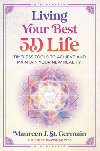 Maureen J. St. Germain — Living Your Best 5D Life: Timeless Tools to Achieve and Maintain Your New Reality