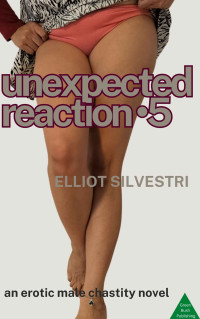 Elliot Silvestri — Unexpected Reaction 5: An Erotic Male Chastity Novel