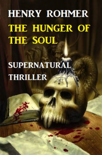 Henry Rohmer — Hunger Of The Soul: Supernatural Thriller