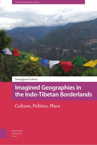 Swargajyoti Gohain — Imagined Geographies in the Indo-Tibetan Borderlands