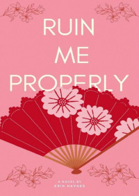 Erin Haynes — Ruin Me Properly (Scandalous Rakes Book 1)